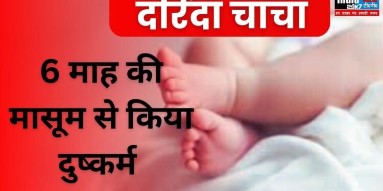 UP Crime: दरिंदे चाचा का अपराध! 6 माह की भतीजी के साथ किया घिनौना अपराध, हालत गंभीर