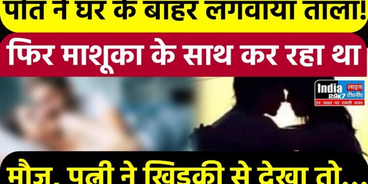 UP News: पति ने घर के बाहर लगवाया ताला! माशूका के साथ कर रहा था मौज, पत्नी ने खिड़की से देखा तो…