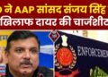 Delhi Liquor Policy Case: संजय सिंह की बढ़ी मुश्किलें, ED ने AAP सांसद संजय सिंह के खिलाफ दायर की चार्जशीट, जानें क्या है आरोप