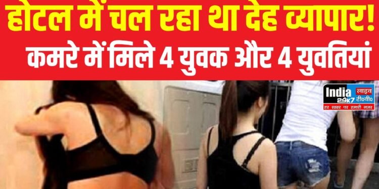 Sex Racket: होटल में चल रहा था देह व्यापार! आपत्तिजनक स्थिति में मिले 4 युवक और 4 युवतियां